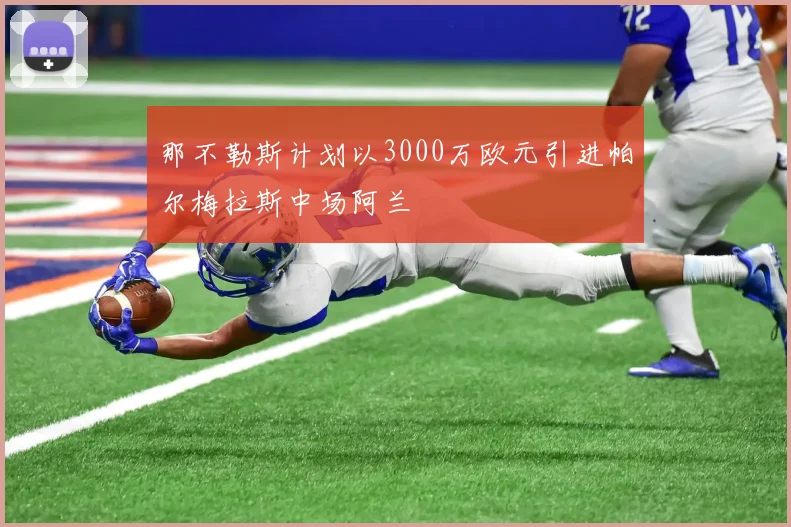 那不勒斯计划以3000万欧元引进帕尔梅拉斯中场阿兰