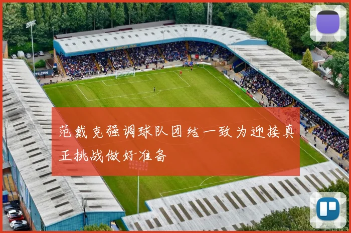范戴克强调球队团结一致为迎接真正挑战做好准备