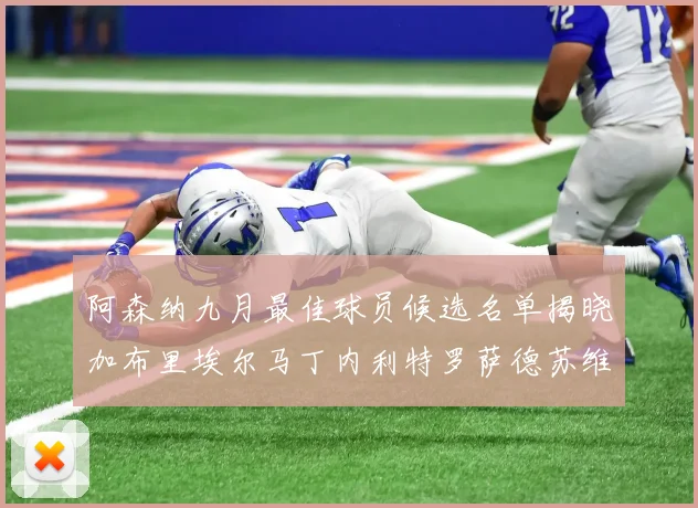 阿森纳九月最佳球员候选名单揭晓加布里埃尔马丁内利特罗萨德苏维门迪入围
