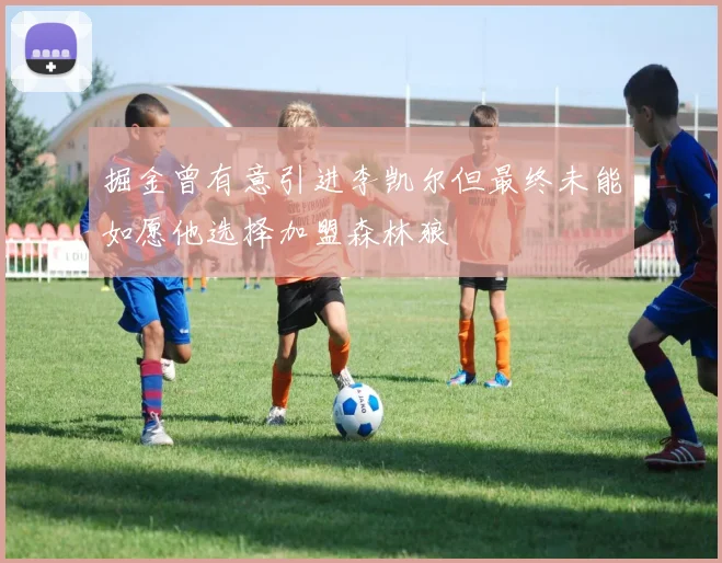 掘金曾有意引进李凯尔但最终未能如愿他选择加盟森林狼