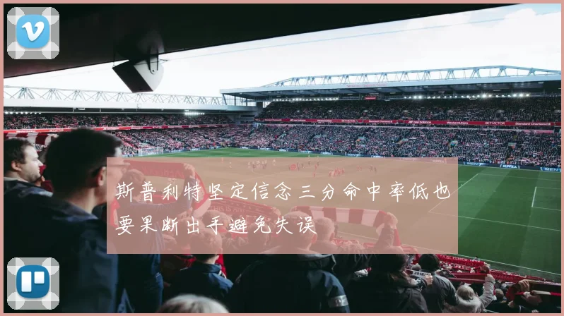 斯普利特坚定信念三分命中率低也要果断出手避免失误